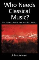 Couverture du livre « Who Needs Classical Music?: Cultural Choice and Musical Value » de Johnson Julian aux éditions Oxford University Press Usa