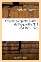 Couverture du livre « Oeuvres completes d'alexis de tocqueville. t. 1 (ed.1864-1866) » de Tocqueville Alexis aux éditions Hachette Bnf