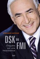 Couverture du livre « DSK au FMI ; enquête sur une renaissance » de Stephanie Antoine aux éditions Seuil