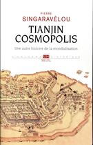 Couverture du livre « Tianjin cosmopolis ; une autre histoire de la mondialisation » de Pierre Singaravelou aux éditions Seuil