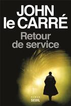 Couverture du livre « Retour de service » de John Le Carre aux éditions Seuil