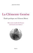 Couverture du livre « La clémente genèse ; étude poétique sur Clément Marot ; des cours royales de France à la Genève de Calvin ! » de Josymone Sauty aux éditions Slatkine