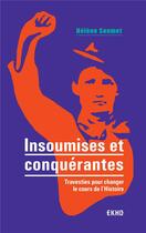 Couverture du livre « Insoumises et conquérantes ; travesties pour changer le cours de l'Histoire » de Helene Soumet aux éditions Dunod