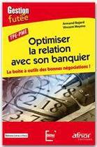 Couverture du livre « Optimiser la relation avec son banquier ; la boîte à outils des bonnes négociations ! » de Vincent Maymo et Armand Bajard aux éditions Afnor Editions