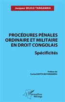 Couverture du livre « Procédures pénales ordinaire et militaire en droit congolais. Spécificités » de Jacques Selele Tanganika aux éditions L'harmattan