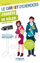 Couverture du livre « Le carnet d'exercices ; j'arrête de râler ! 21 jours pour changer de vie » de Christine Lewicki aux éditions Eyrolles