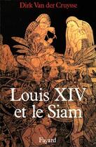 Couverture du livre « Louis XIV et le Siam » de Dirk Van Der Cruysse aux éditions Fayard