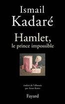 Couverture du livre « Hamlet, le prince impossible » de Ismail Kadare aux éditions Fayard