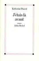 Couverture du livre « J'étais là avant » de Katherine Pancol aux éditions Albin Michel