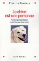 Couverture du livre « Le chien est une personne ; psychologie des relations entre l'humain et son chien » de Philippe Hofman aux éditions Albin Michel