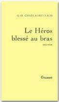 Couverture du livre « Le héros blessé au bras » de Georges-Olivier Chateaureynaud aux éditions Grasset