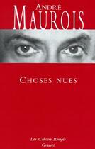 Couverture du livre « Choses nues : (*) » de Andre Maurois aux éditions Grasset