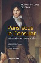 Couverture du livre « Paris sous le Consulat ; lettres d'un voyageur anglais » de Francis William Blagdon aux éditions Cnrs