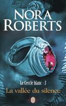 Couverture du livre « Le cercle blanc t.3 ; la vallée du silence » de Nora Roberts aux éditions J'ai Lu