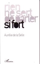 Couverture du livre « Rien ne sert de parler si fort » de Aurelie De La Selle aux éditions L'harmattan