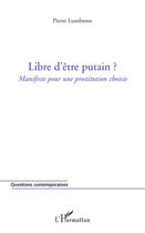 Couverture du livre « Libre d'être putain ?; manifeste pour une prostitution choisie » de Pierre Lumbroso aux éditions L'harmattan