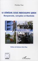 Couverture du livre « Le Sénégal sous Abdoulaye Wade ; banqueroute, corruption et liberticide » de Mandiaye Gaye aux éditions Editions L'harmattan