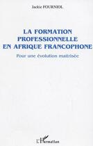 Couverture du livre « La formation professionnelle en Afrique francophone » de Jackie Fourniol aux éditions Editions L'harmattan