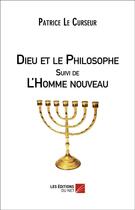Couverture du livre « Dieu et le philosophe ; l'homme nouveau » de Patrice Le Curseur aux éditions Editions Du Net