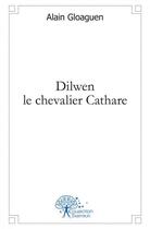 Couverture du livre « Dilwen le chevalier cathare » de Alain Gloaguen aux éditions Edilivre