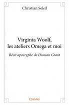 Couverture du livre « Virginia Woolf, les ateliers Omega et moi ; récit apocryphe de Duncan Grant » de Christian Soleil aux éditions Edilivre