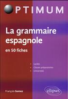 Couverture du livre « La grammaire espagnole en 50 fiches » de Francois Gomez aux éditions Ellipses