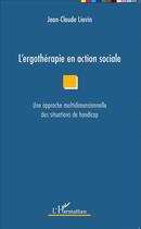 Couverture du livre « Ergothérapie en action sociale ; une approche multidimensionnelle des situations de handicap » de Jean-Claude Lievin aux éditions L'harmattan