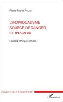 Couverture du livre « L'individualisme source de danger et d'espoir ; essai d'éthique sociale » de Pierre-Marie Pouget aux éditions L'harmattan