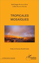 Couverture du livre « Tropicales mosaïques » de Eric Ngango Youmbi et Paul Serges Ntamack Epoh aux éditions L'harmattan
