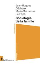 Couverture du livre « Sociologie de la famille (3e édition) » de Jean-Hugues Dechaux et Marie-Clemence Le Pape aux éditions La Decouverte