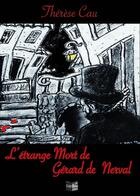 Couverture du livre « L'étrange mort de Gérard de Nerval » de Cau Therese aux éditions Cap Bear