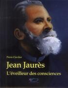 Couverture du livre « Jean Jaurès, l'éveilleur des consciences : l'éveilleur des consciences » de Pierre Clavilier aux éditions Jasmin