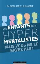 Couverture du livre « Vos enfants sont hyper mentalistes mais vous ne le savez pas ! » de Pascal De Clermont aux éditions Editions Du Moment