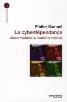 Couverture du livre « La cyberdépendance ; mieux maîtriser la relation à internet » de Samuel Pfeifer aux éditions Empreinte Temps Present