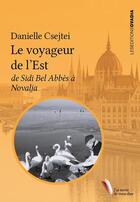 Couverture du livre « Le Voyageur de l'Est : De Sidi Bel Abbès à Novalja » de Danielle Csejtei aux éditions Ovadia