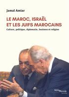 Couverture du livre « Le Maroc, Israel et les juifs marocains : culture, politique, diplomatie, business et religion » de Jamal Amiar aux éditions Bibliomonde
