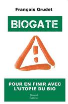 Couverture du livre « Biogate : pour en finir avec l'utopie du bio » de Francois Grudet aux éditions Mareuil Editions