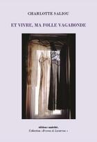 Couverture du livre « Et vivre, ma folle vagabonde » de Charlotte Saliou aux éditions Unicite