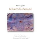 Couverture du livre « Le corps Unifié et Spiritualisé » de Sylvie Lagache aux éditions France Libris