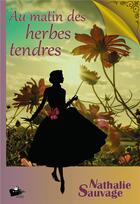 Couverture du livre « Au matin des herbes tendres » de Nathalie Sauvage aux éditions Le Cargo Imaginaire