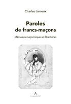 Couverture du livre « Paroles de franc-maçon : mémoires macçnniques et libertaires » de Charles Jameux aux éditions Le Compas Dans L'oeil