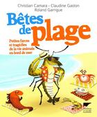 Couverture du livre « Bêtes de plage ; petites farces et tragédies de la vie animale en bord de mer » de Roland Garrigue et Christian Camara et Claudine Gaston aux éditions Delachaux & Niestle