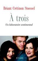 Couverture du livre « A Trois ; Un Laboratoire Sentimental » de Jean-Francois Briant et Mireille Cretillon et Catherine Stoessel aux éditions Lattes