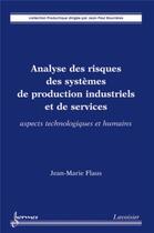 Couverture du livre « Analyse Des Risques Des Systemes De Production Industriels Et De Services. Aspects Technologiques Et » de Jean-Marie Flaus aux éditions Hermes Science Publications