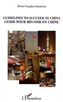 Couverture du livre « Guidelines to succeed in china - guide pour reussir en chine » de Huyghues-Beaufond M. aux éditions L'harmattan