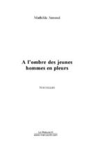 Couverture du livre « A l'ombre des jeunes hommes en pleurs » de Mathilde Annaud aux éditions Editions Le Manuscrit