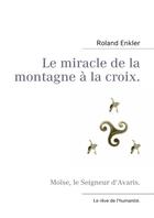 Couverture du livre « Le miracle de la montagne à la croix ; Moïse, le Seigneur d'Avaris » de Roland Enkler aux éditions Books On Demand