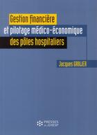 Couverture du livre « Gestion financiere et pilotage medico-economique des poles hospitaliers » de Jacques Grolier aux éditions Ehesp