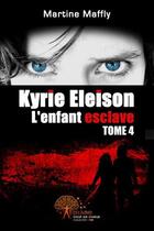 Couverture du livre « Kyrie Eleison t.4 ; l'enfant esclave » de Martine Maffly aux éditions Edilivre