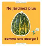 Couverture du livre « Ne jardinez plus comme une courge ! » de Michel Beauvais aux éditions Rustica